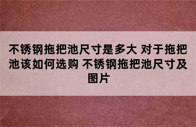 不锈钢拖把池尺寸是多大 对于拖把池该如何选购 不锈钢拖把池尺寸及图片